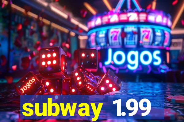 subway 1.99